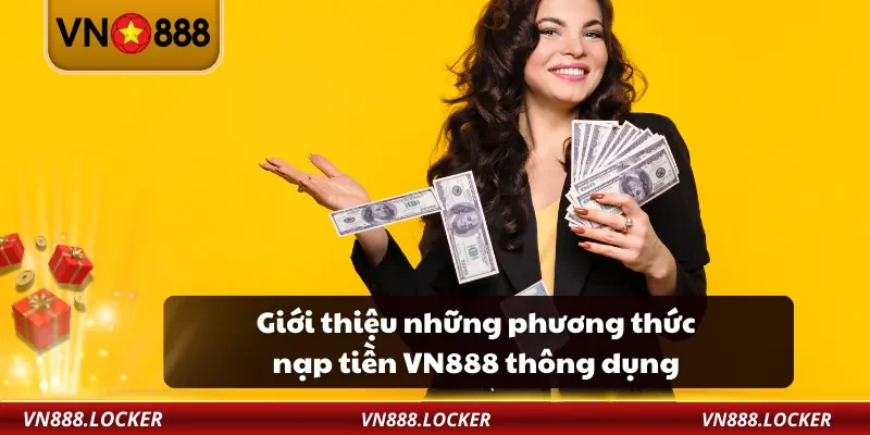 Nạp Tiền VN888 1 Giới thiệu những phương thức nạp tiền VN888 thông dụng