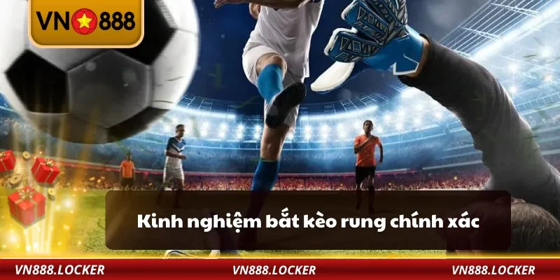 Kèo Rung VN888 – Bí Quyết Cá Cược Bóng Đá Dễ Ăn Tiền 3 Kinh nghiệm bắt kèo rung chính xác