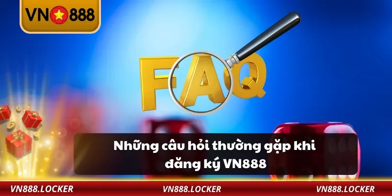 Đăng Ký VN888 3 Những câu hỏi thường gặp khi đăng ký VN888